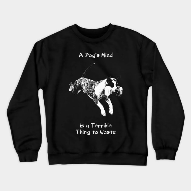 A Dog's Mind is a Terrible Thing to Waste Crewneck Sweatshirt by childofthecorn